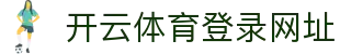 开云体育(Kaiyun)官网-App下载